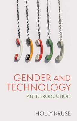 Gender and Technology: An Introduction by Kruse, Holly
