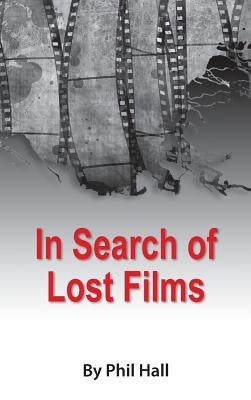 In Search of Lost Films (hardback) by Hall, Phil