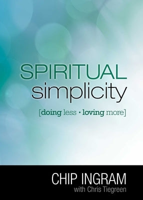 Spiritual Simplicity: Doing Less, Loving More by Ingram, Chip