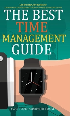 The Best Time Management Guide: Life by Design, Not by Default by Tucker, Scott