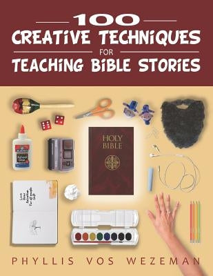 100 Creative Techniques for Teaching Bible Stories by Wezeman, Phyllis Vos