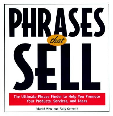 Phrases That Sell: The Ultimate Phrase Finder to Help You Promote Your Products, Services, and Ideas by Werz, Edward