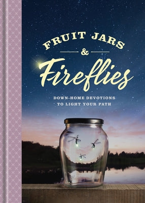 Fruit Jars and Fireflies: Down-Home Devotions to Light Your Path by Petersen, Ken