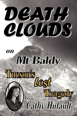 Death Clouds on MT Baldy: Tucson's Lost Tragedy by Hufault, Cathy