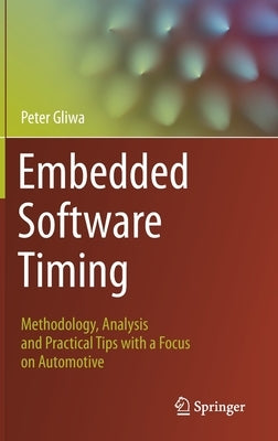 Embedded Software Timing: Methodology, Analysis and Practical Tips with a Focus on Automotive by Gliwa, Peter