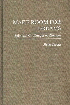Make Room for Dreams: Spiritual Challenges to Zionism by Gordon, Haim