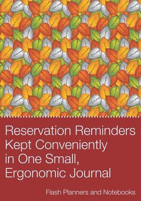 Reservation Reminders Kept Conveniently in One Small, Ergonomic Journal by Flash Planners and Notebooks