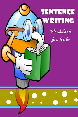 Sentence Writing Workbook for kids: Building Writing Skills: Words to Sentences Writing Fabulous for children. by Dragon, Lee
