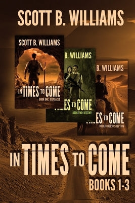In Times to Come Series: Books 1-3: Displaced - Destiny - Disruption by Williams, Scott B.
