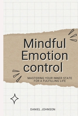 Mindful Emotion control: Mastering Your Inner State for a Fulfilling Life by Johnson, Daniel