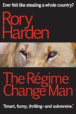 The Régime Change Man by Harden, Rory