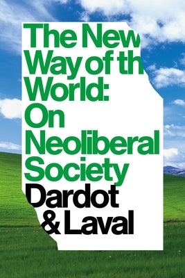 The New Way of the World: On Neo-Liberal Society by Dardot, Pierre