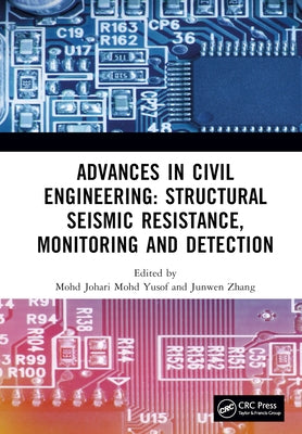 Advances in Civil Engineering: Structural Seismic Resistance, Monitoring and Detection: Proceedings of the International Conference on Structural Seis by Mohd Yusof, Mohd Johari