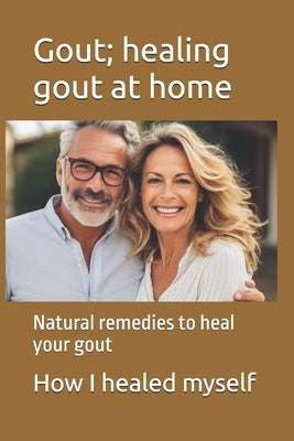 Gout; healing gout at home: Natural remedies to heal your gout by Miller, Michael D.