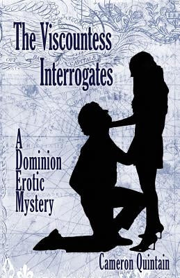 The Viscountess Interrogates: A Dominion Erotic Mystery by Quintain, Cameron