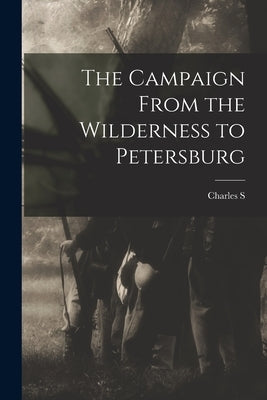 The Campaign From the Wilderness to Petersburg by Venable, Charles S. 1827-1900