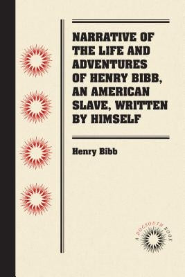 Narrative of the Life and Adventures of Henry Bibb, an American Slave, Written by Himself by Bibb, Henry