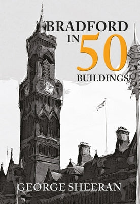 Bradford in 50 Buildings by Sheeran, George