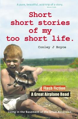 Short Short Stories of My Too Short Life by Boyce, Conley J.