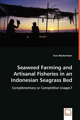 Seaweed Farming and Artisanal Fisheries in an Indonesian Seagrass Bed by Blankenhorn, Sven