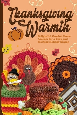 Thanksgiving Warmth: Delightful Crochet Home Accents for a Cozy and Inviting Holiday Season by Peacock, Amy