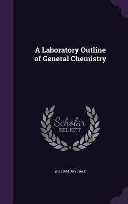 A Laboratory Outline of General Chemistry by Hale, William Jay