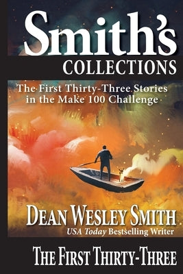 The First Thirty-Three: Stories in the Make 100 Challenge by Smith, Dean Wesley
