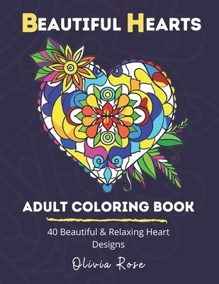 Beautiful Hearts Adult Coloring Book: 40 Beautiful & Relaxing Heart Designs by Rose, Olivia