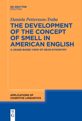 The Development of the Concept of Smell in American English: A Usage-Based View of Near-Synonymy by Pettersson-Traba, Daniela
