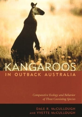 Kangaroos in Outback Australia: Comparative Ecology and Behavior of Three Coexisting Species by McCullough, Dale