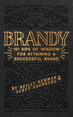 Brandy: 101 Sips of Wisdom For Attaining A Successful Brand by Saunders, Scott