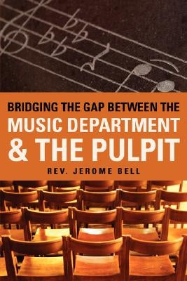 Bridging The Gap Between The Music Department & The Pulpit by Bell, Jerome