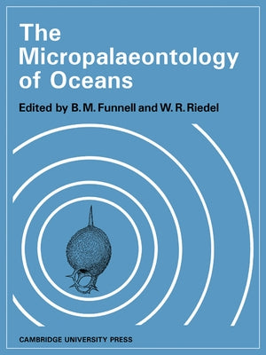 The Micropalaeontology of Oceans: Proceedings of the Symposium Held in Cambridge from 10 to 17 September 1967 Under the Title 'Micropalaeontology of M by Funnell, B. M.