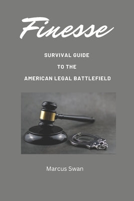 Finesse: Survival Guide to the American Legal Battlefield by Swan, Marcus