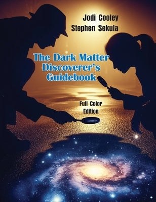The Dark Matter Discoverer's Guidebook: Exploring WIMPs, Axion-Like Particles, and the Dark Sector by Cooley, Jodi