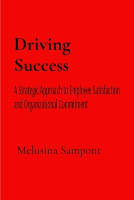 Driving Success: A Strategic Approach to Employee Satisfaction and Organizational Commitment by Sampont, Melusina