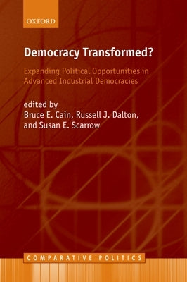Democracy Transformed?: Expanding Political Opportunities in Advanced Industrial Democracies by Cain, Bruce E.