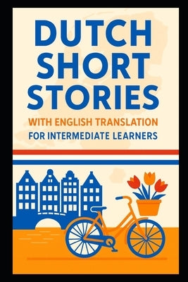 Dutch Short Stories with English Translation For Intermediate Learners: Build Your Vocabulary With a Fictional Trip to The Netherlands and Belgium by Publishing, Dutch Word