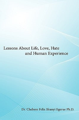 Lessons about Life, Love, Hate and Human Experience by Egerue, Ifeanyi