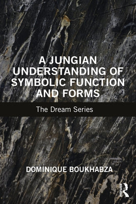 A Jungian Understanding of Symbolic Function and Forms: The Dream Series by Boukhabza, Dominique