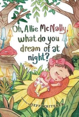 Oh, Allie McNally, What Do You Dream of at Night? by Whitener, Jeff