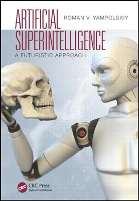 Artificial Superintelligence: A Futuristic Approach by Yampolskiy, Roman V.