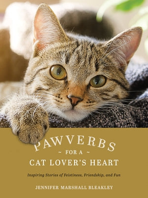 Pawverbs for a Cat Lover's Heart: Inspiring Stories of Feistiness, Friendship, and Fun by Bleakley, Jennifer Marshall