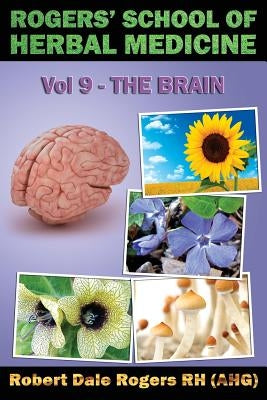Rogers' School of Herbal Medicine Volume Nine: The Brain by Rogers Rh, Robert Dale