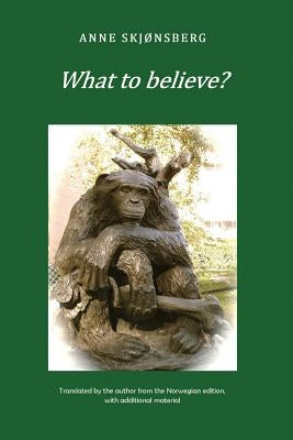What to Believe? - About Extraordinary Phenomena and Consciousness by Skjonsberg, Anne