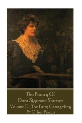 Dora Shorter - The Poetry of Dora Sigerson Shorter - Volume II - The Fairy Chang by Shorter, Dora