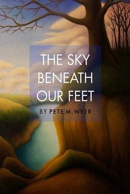 The Sky Beneath Our Feet by Wyer, Pete M.