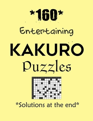 *160* Entertaining Kakuro Puzzles *Solutions at the end*: Kakuro puzzle books - Have a Blast! by Depace'