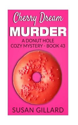 Cherry Dream Murder: A Donut Hole Cozy Mystery - Book 43 by Gillard, Susan
