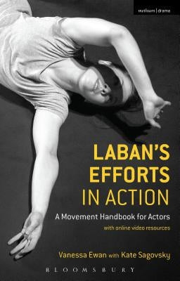 Laban's Efforts in Action: A Movement Handbook for Actors with Online Video Resources by Ewan, Vanessa